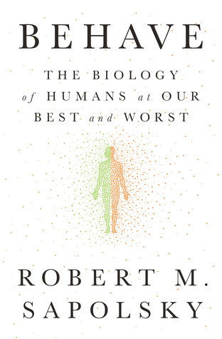 Behave: The Biology of Humans at Our Best and Worst